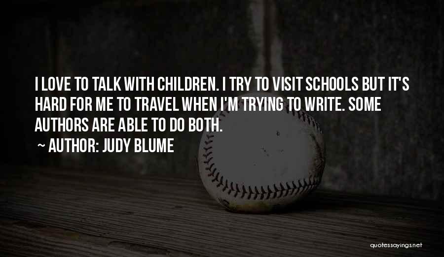 Judy Blume Quotes: I Love To Talk With Children. I Try To Visit Schools But It's Hard For Me To Travel When I'm