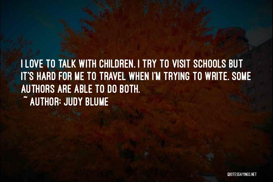 Judy Blume Quotes: I Love To Talk With Children. I Try To Visit Schools But It's Hard For Me To Travel When I'm