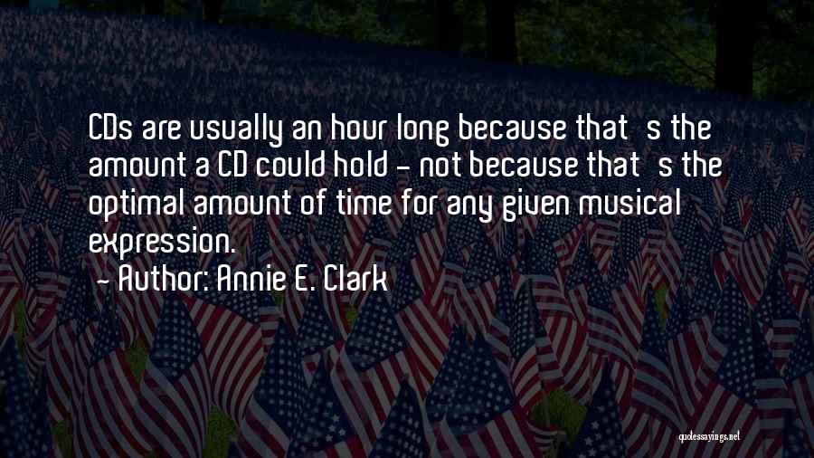 Annie E. Clark Quotes: Cds Are Usually An Hour Long Because That's The Amount A Cd Could Hold - Not Because That's The Optimal
