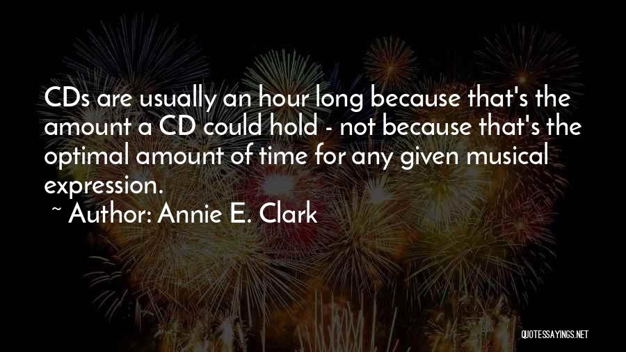 Annie E. Clark Quotes: Cds Are Usually An Hour Long Because That's The Amount A Cd Could Hold - Not Because That's The Optimal