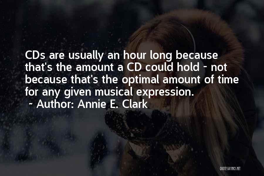 Annie E. Clark Quotes: Cds Are Usually An Hour Long Because That's The Amount A Cd Could Hold - Not Because That's The Optimal