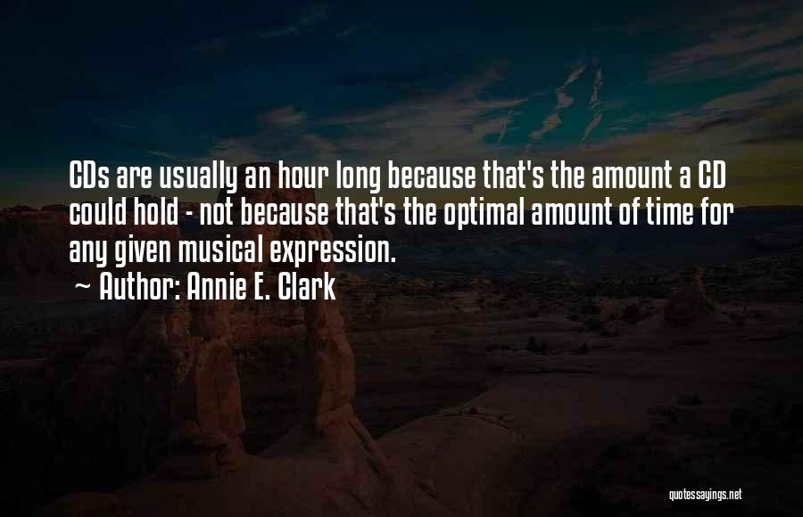 Annie E. Clark Quotes: Cds Are Usually An Hour Long Because That's The Amount A Cd Could Hold - Not Because That's The Optimal