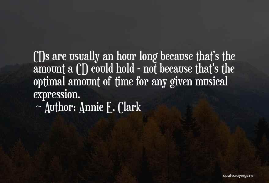Annie E. Clark Quotes: Cds Are Usually An Hour Long Because That's The Amount A Cd Could Hold - Not Because That's The Optimal