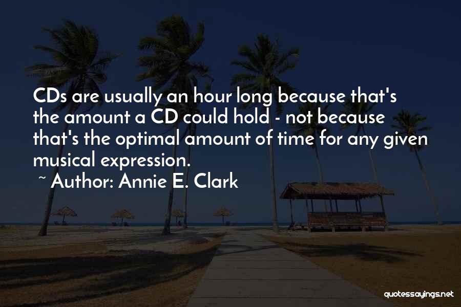 Annie E. Clark Quotes: Cds Are Usually An Hour Long Because That's The Amount A Cd Could Hold - Not Because That's The Optimal