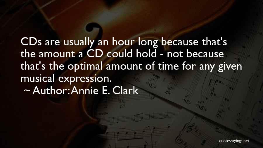 Annie E. Clark Quotes: Cds Are Usually An Hour Long Because That's The Amount A Cd Could Hold - Not Because That's The Optimal