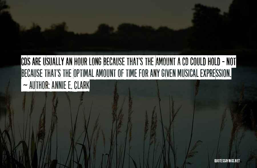 Annie E. Clark Quotes: Cds Are Usually An Hour Long Because That's The Amount A Cd Could Hold - Not Because That's The Optimal