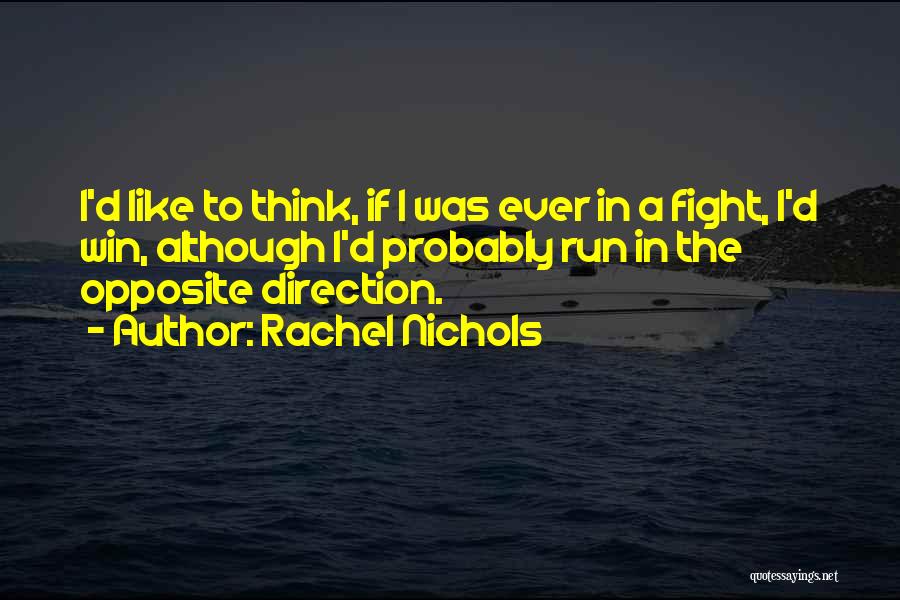 Rachel Nichols Quotes: I'd Like To Think, If I Was Ever In A Fight, I'd Win, Although I'd Probably Run In The Opposite