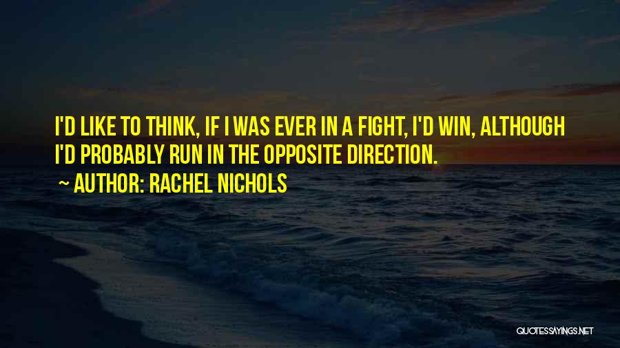 Rachel Nichols Quotes: I'd Like To Think, If I Was Ever In A Fight, I'd Win, Although I'd Probably Run In The Opposite