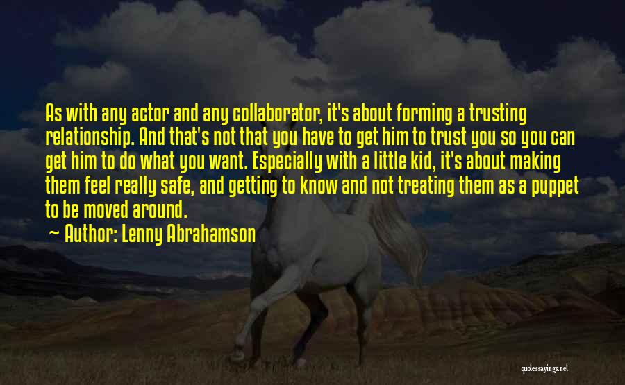 Lenny Abrahamson Quotes: As With Any Actor And Any Collaborator, It's About Forming A Trusting Relationship. And That's Not That You Have To