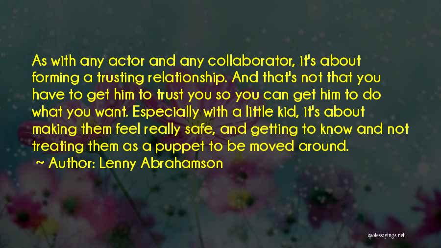 Lenny Abrahamson Quotes: As With Any Actor And Any Collaborator, It's About Forming A Trusting Relationship. And That's Not That You Have To