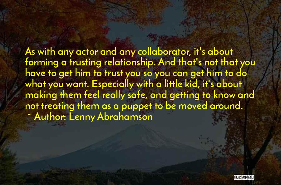 Lenny Abrahamson Quotes: As With Any Actor And Any Collaborator, It's About Forming A Trusting Relationship. And That's Not That You Have To