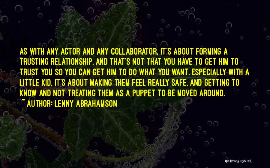 Lenny Abrahamson Quotes: As With Any Actor And Any Collaborator, It's About Forming A Trusting Relationship. And That's Not That You Have To