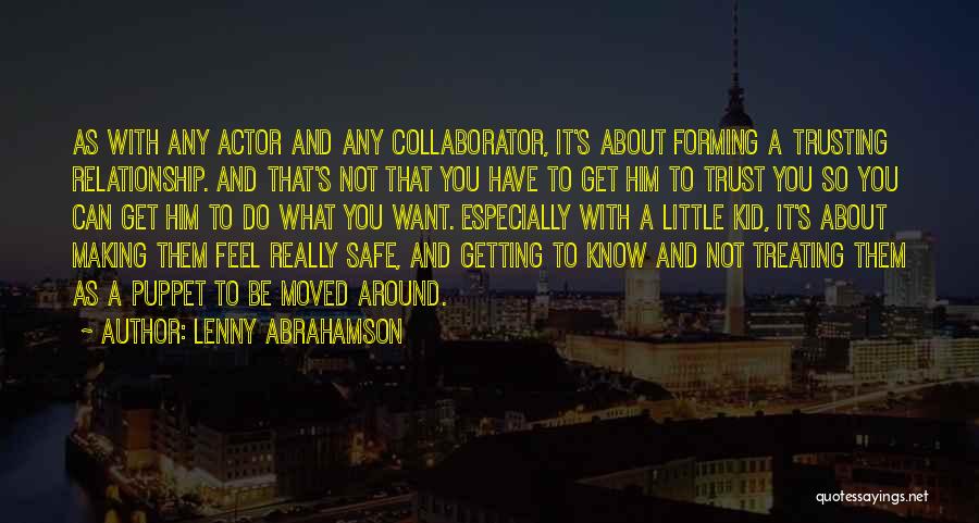 Lenny Abrahamson Quotes: As With Any Actor And Any Collaborator, It's About Forming A Trusting Relationship. And That's Not That You Have To