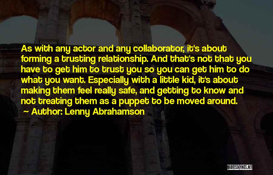 Lenny Abrahamson Quotes: As With Any Actor And Any Collaborator, It's About Forming A Trusting Relationship. And That's Not That You Have To