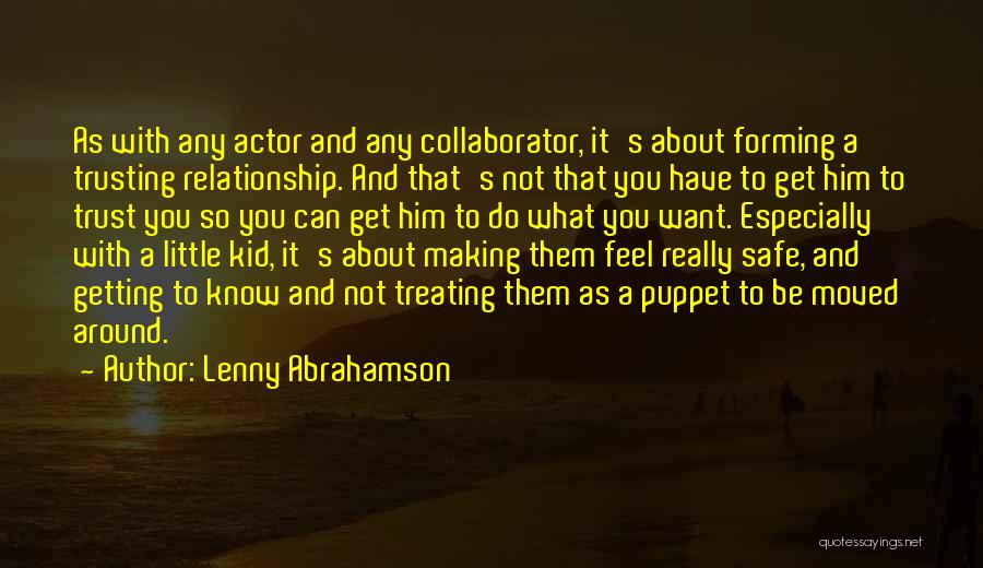 Lenny Abrahamson Quotes: As With Any Actor And Any Collaborator, It's About Forming A Trusting Relationship. And That's Not That You Have To