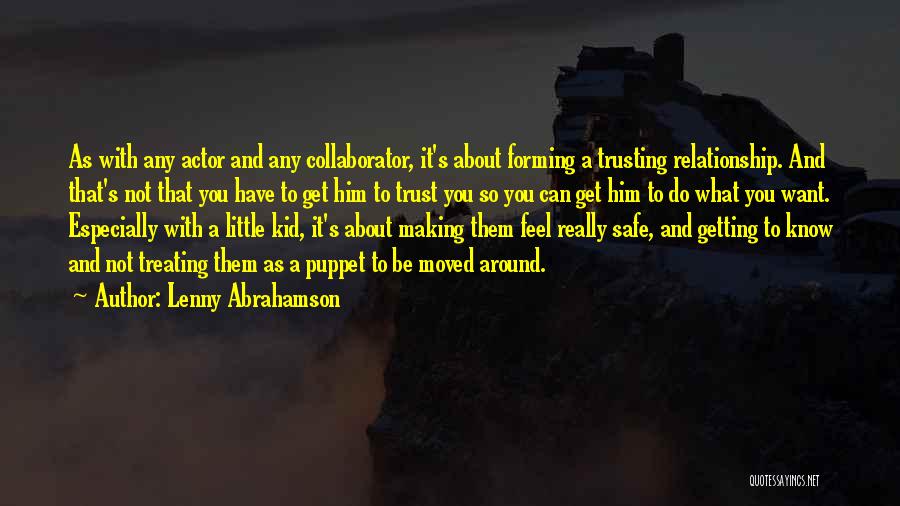 Lenny Abrahamson Quotes: As With Any Actor And Any Collaborator, It's About Forming A Trusting Relationship. And That's Not That You Have To