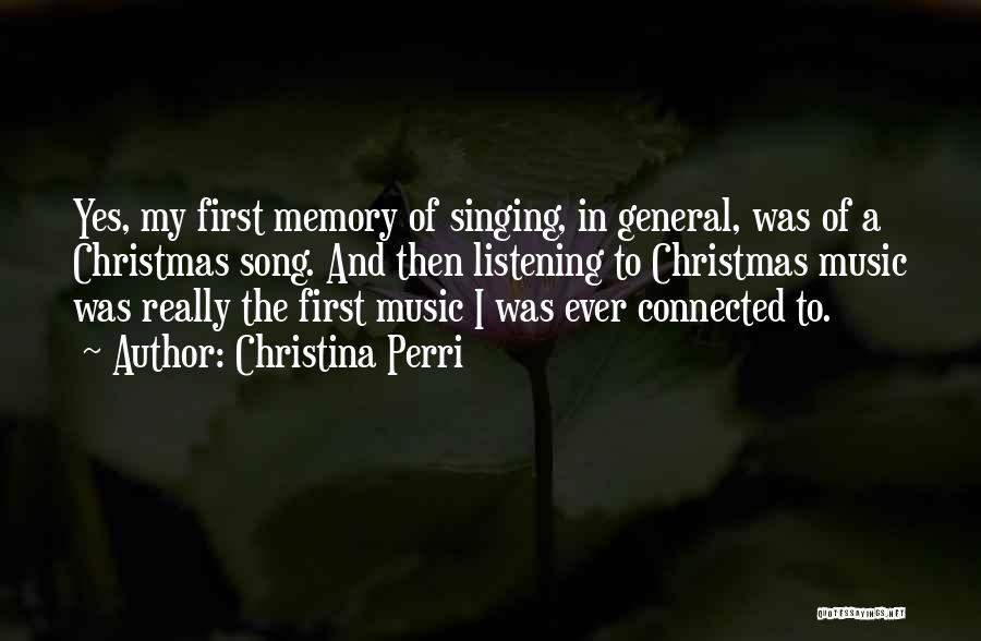 Christina Perri Quotes: Yes, My First Memory Of Singing, In General, Was Of A Christmas Song. And Then Listening To Christmas Music Was