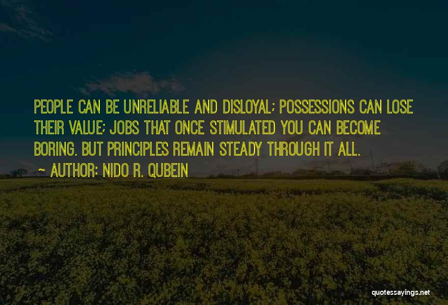 Nido R. Qubein Quotes: People Can Be Unreliable And Disloyal; Possessions Can Lose Their Value; Jobs That Once Stimulated You Can Become Boring. But