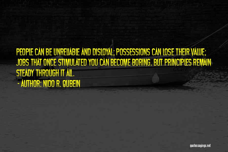 Nido R. Qubein Quotes: People Can Be Unreliable And Disloyal; Possessions Can Lose Their Value; Jobs That Once Stimulated You Can Become Boring. But