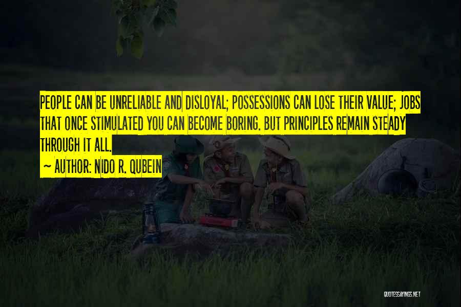 Nido R. Qubein Quotes: People Can Be Unreliable And Disloyal; Possessions Can Lose Their Value; Jobs That Once Stimulated You Can Become Boring. But