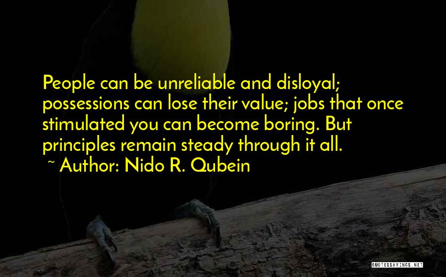 Nido R. Qubein Quotes: People Can Be Unreliable And Disloyal; Possessions Can Lose Their Value; Jobs That Once Stimulated You Can Become Boring. But