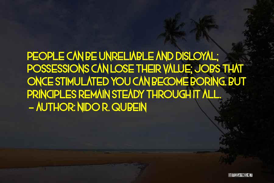 Nido R. Qubein Quotes: People Can Be Unreliable And Disloyal; Possessions Can Lose Their Value; Jobs That Once Stimulated You Can Become Boring. But