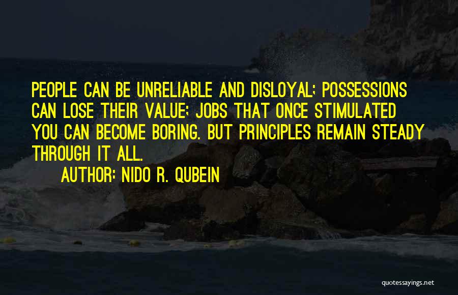 Nido R. Qubein Quotes: People Can Be Unreliable And Disloyal; Possessions Can Lose Their Value; Jobs That Once Stimulated You Can Become Boring. But