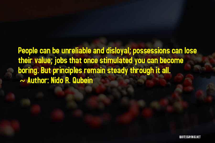 Nido R. Qubein Quotes: People Can Be Unreliable And Disloyal; Possessions Can Lose Their Value; Jobs That Once Stimulated You Can Become Boring. But