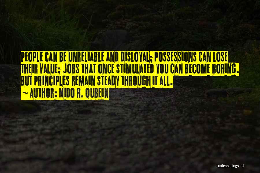 Nido R. Qubein Quotes: People Can Be Unreliable And Disloyal; Possessions Can Lose Their Value; Jobs That Once Stimulated You Can Become Boring. But