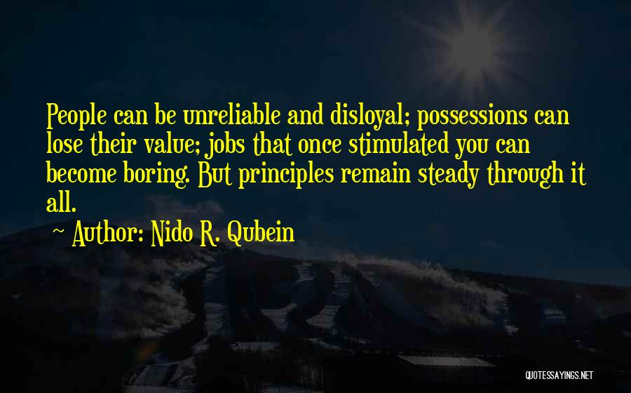 Nido R. Qubein Quotes: People Can Be Unreliable And Disloyal; Possessions Can Lose Their Value; Jobs That Once Stimulated You Can Become Boring. But