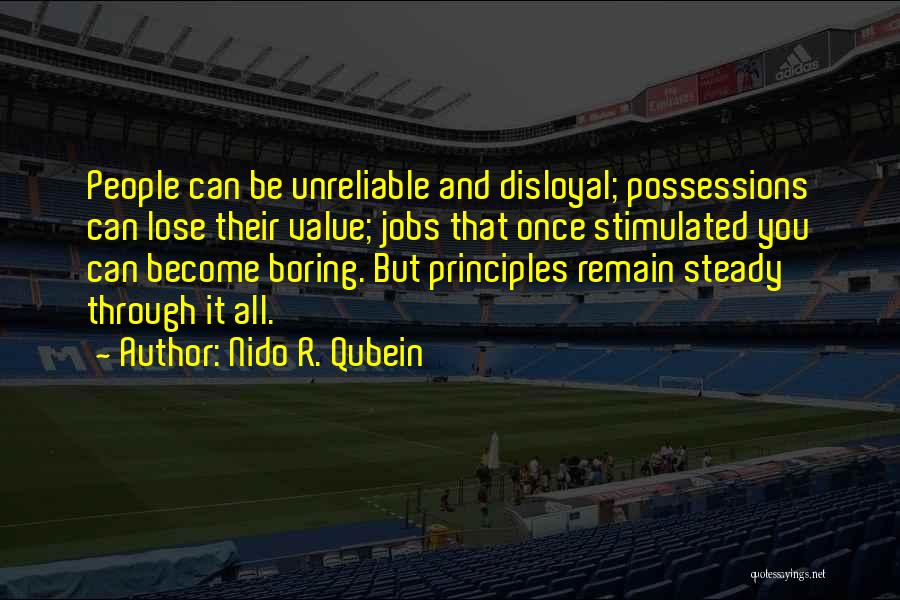 Nido R. Qubein Quotes: People Can Be Unreliable And Disloyal; Possessions Can Lose Their Value; Jobs That Once Stimulated You Can Become Boring. But