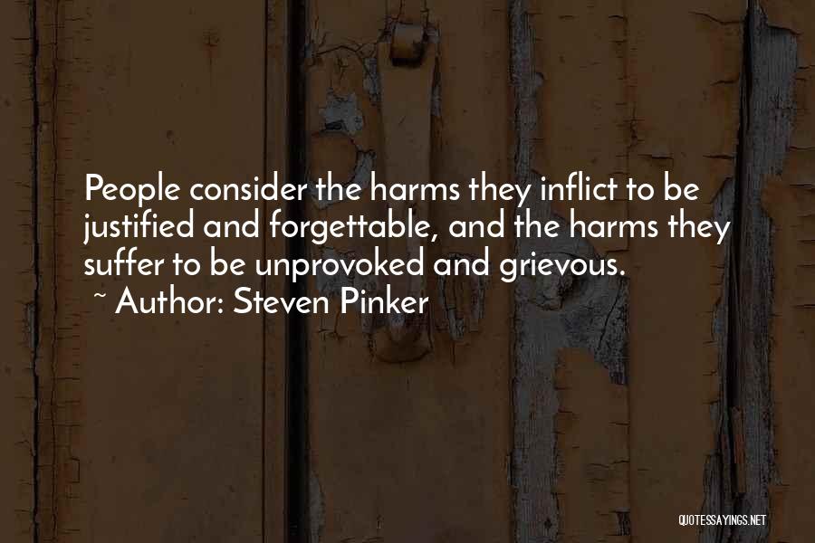 Steven Pinker Quotes: People Consider The Harms They Inflict To Be Justified And Forgettable, And The Harms They Suffer To Be Unprovoked And