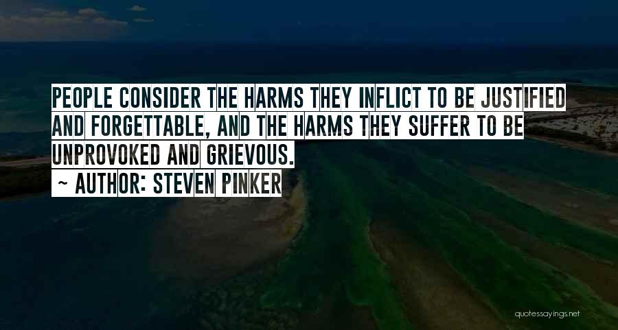 Steven Pinker Quotes: People Consider The Harms They Inflict To Be Justified And Forgettable, And The Harms They Suffer To Be Unprovoked And