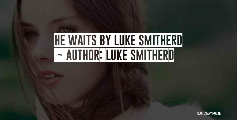Luke Smitherd Quotes: He Waits By Luke Smitherd