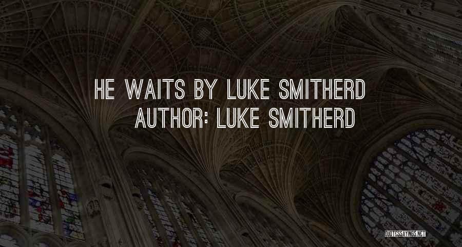Luke Smitherd Quotes: He Waits By Luke Smitherd