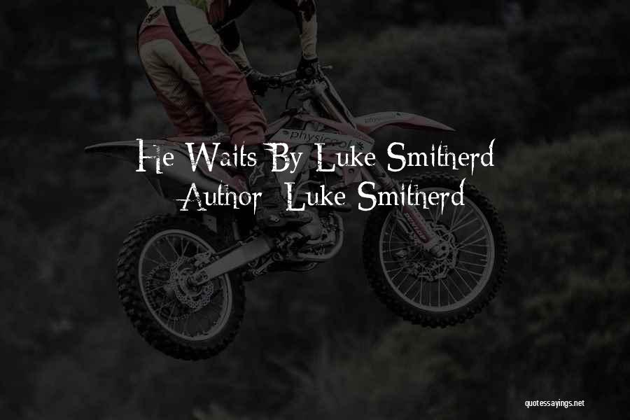 Luke Smitherd Quotes: He Waits By Luke Smitherd