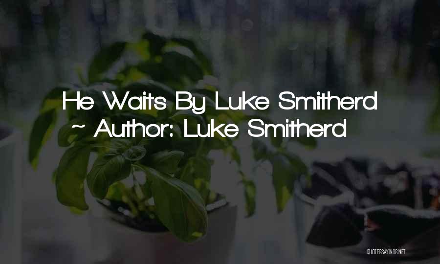 Luke Smitherd Quotes: He Waits By Luke Smitherd