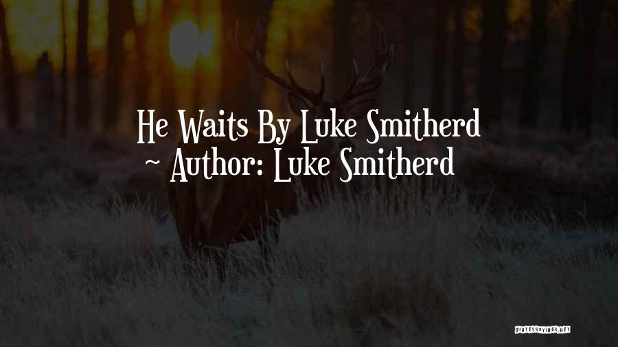 Luke Smitherd Quotes: He Waits By Luke Smitherd