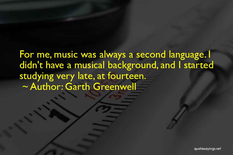 Garth Greenwell Quotes: For Me, Music Was Always A Second Language. I Didn't Have A Musical Background, And I Started Studying Very Late,