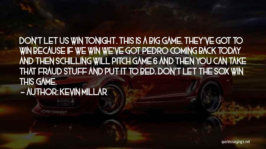 Kevin Millar Quotes: Don't Let Us Win Tonight. This Is A Big Game. They've Got To Win Because If We Win We've Got