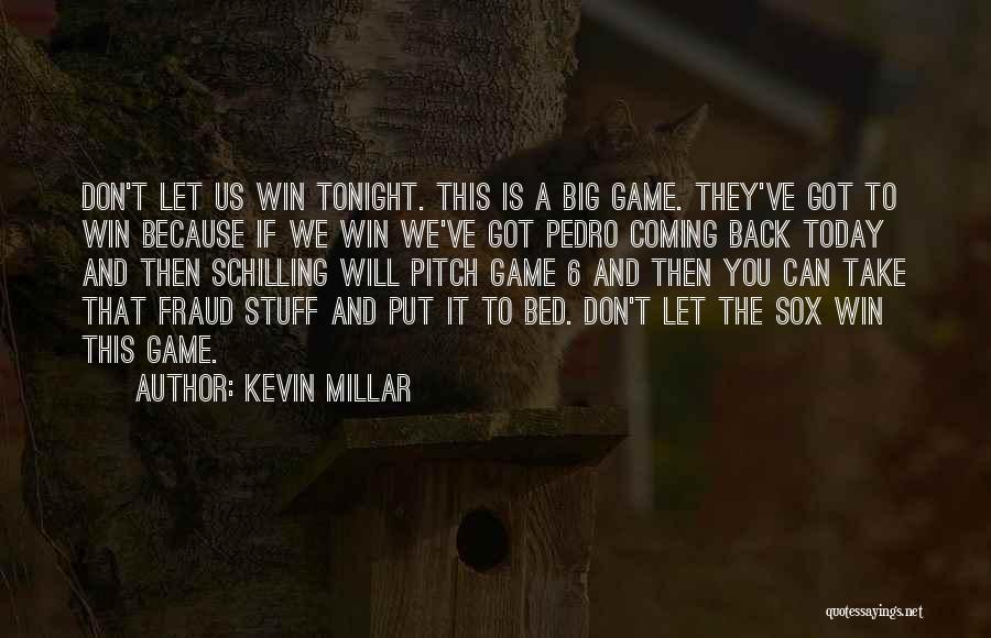 Kevin Millar Quotes: Don't Let Us Win Tonight. This Is A Big Game. They've Got To Win Because If We Win We've Got