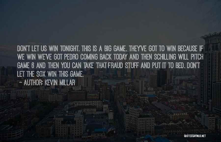 Kevin Millar Quotes: Don't Let Us Win Tonight. This Is A Big Game. They've Got To Win Because If We Win We've Got