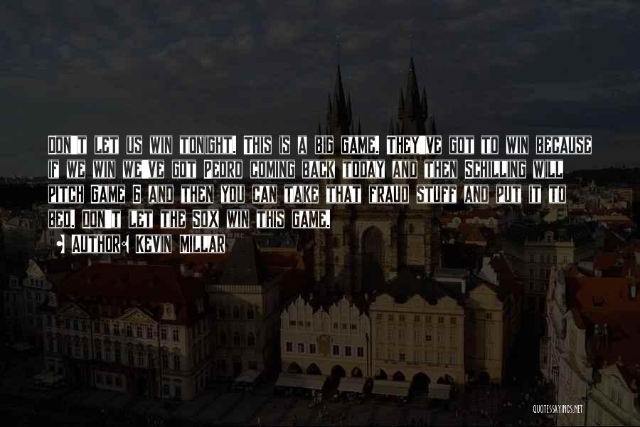 Kevin Millar Quotes: Don't Let Us Win Tonight. This Is A Big Game. They've Got To Win Because If We Win We've Got
