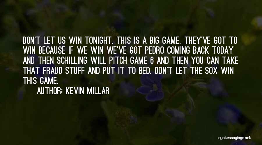 Kevin Millar Quotes: Don't Let Us Win Tonight. This Is A Big Game. They've Got To Win Because If We Win We've Got