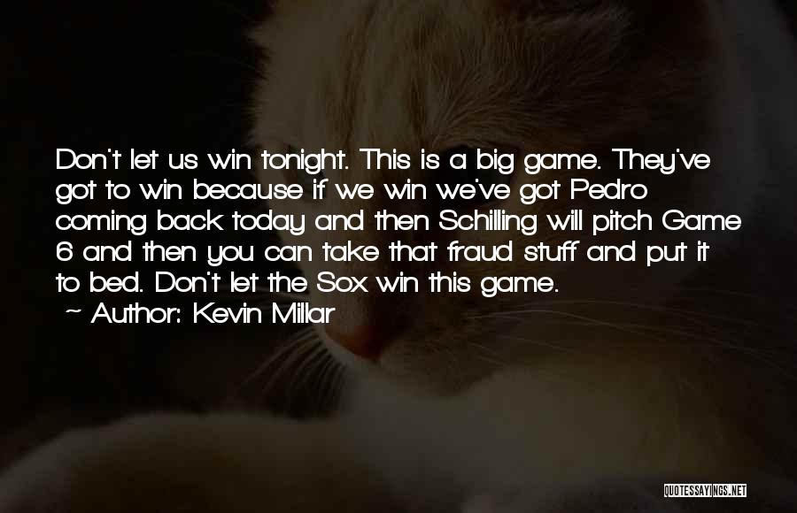 Kevin Millar Quotes: Don't Let Us Win Tonight. This Is A Big Game. They've Got To Win Because If We Win We've Got