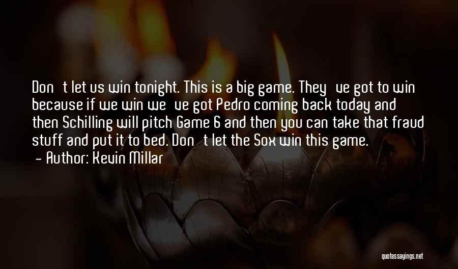 Kevin Millar Quotes: Don't Let Us Win Tonight. This Is A Big Game. They've Got To Win Because If We Win We've Got