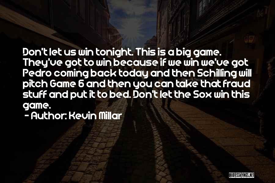 Kevin Millar Quotes: Don't Let Us Win Tonight. This Is A Big Game. They've Got To Win Because If We Win We've Got