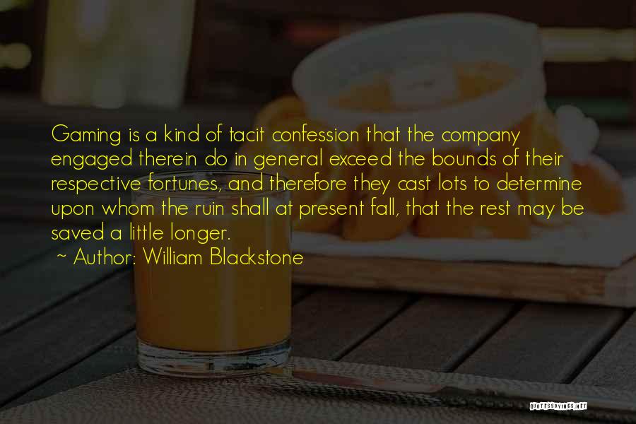 William Blackstone Quotes: Gaming Is A Kind Of Tacit Confession That The Company Engaged Therein Do In General Exceed The Bounds Of Their