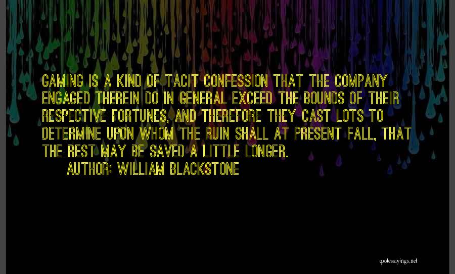 William Blackstone Quotes: Gaming Is A Kind Of Tacit Confession That The Company Engaged Therein Do In General Exceed The Bounds Of Their