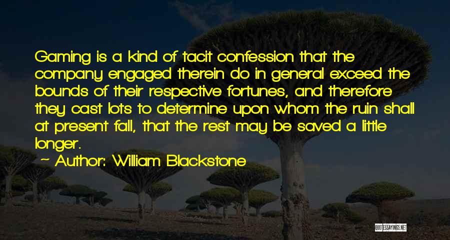 William Blackstone Quotes: Gaming Is A Kind Of Tacit Confession That The Company Engaged Therein Do In General Exceed The Bounds Of Their